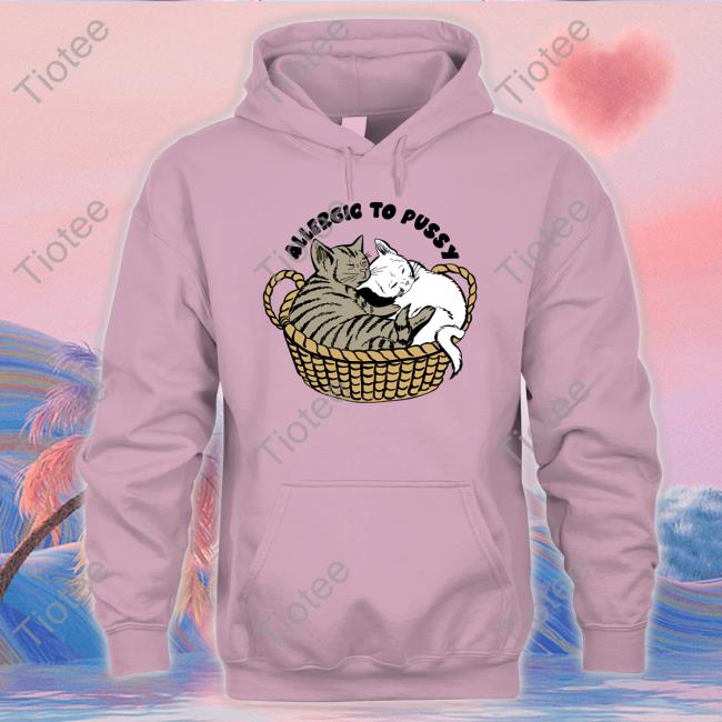 Allergic To Pussy Shirts