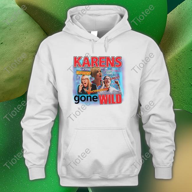 Goodie Merch Karens Gone Wild Shirt, Hoodie, Sweatshirt, Tank Top And Long Sleeve Tee