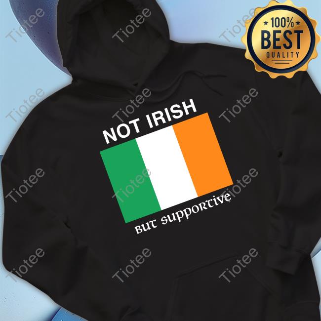 Not Irish But Supportive Sweatshirt Shitheadsteve Store