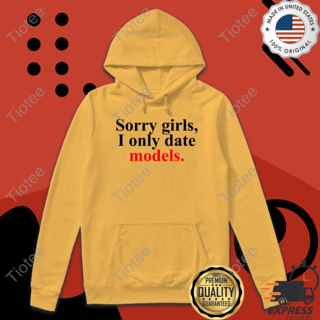 Sorry Girls, I Only Date Models Sweatshirt Greykindagirl