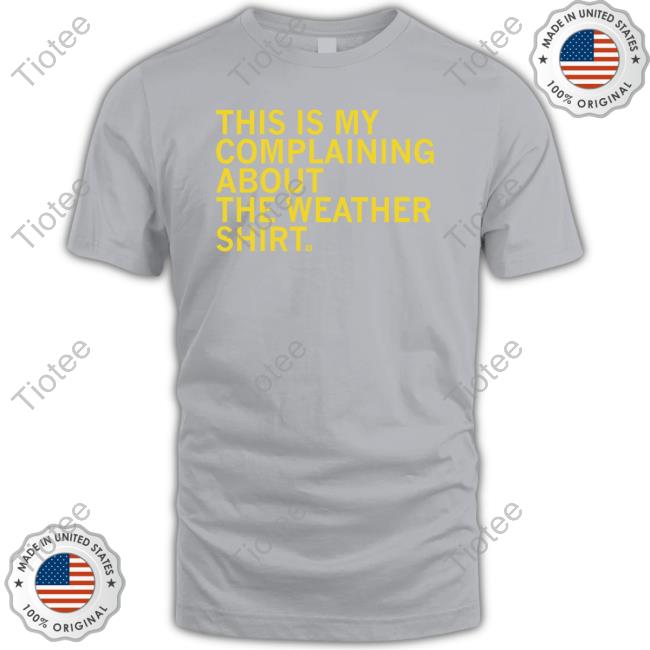 Raygunshirts This Is My Complaining About The Weather Tee