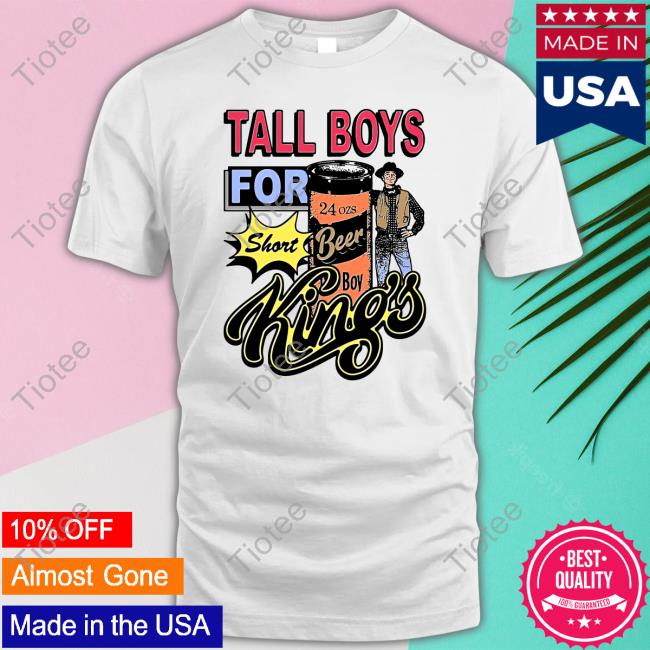 Shirts That Go Hard Tall Boys For Short Kings T-Shirt