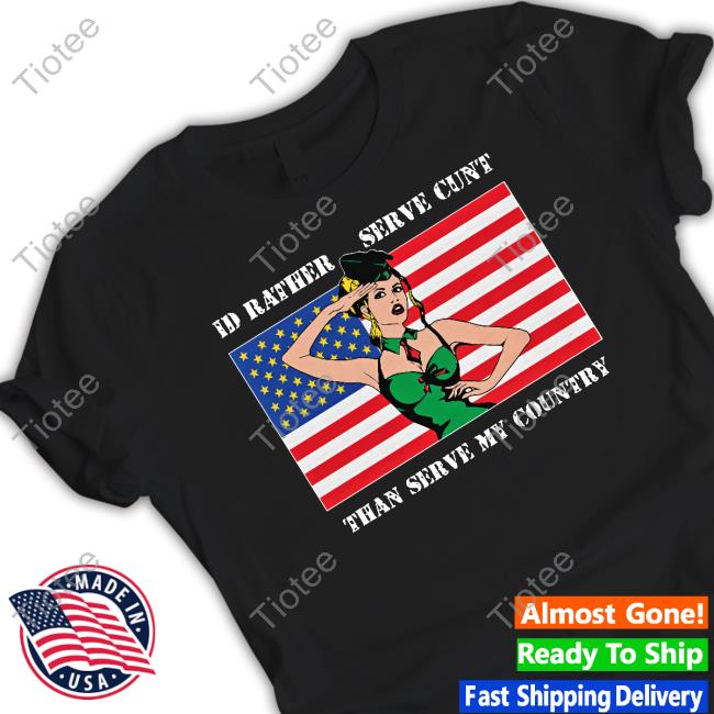 I'd Rather Serve Cunt Than Serve My Country Tee