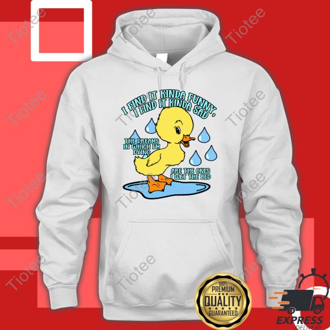 Good Shirts Merch Ducko I Find It Kinda Funny I Find It Kinda Sad Tee Shirts That Go Hard