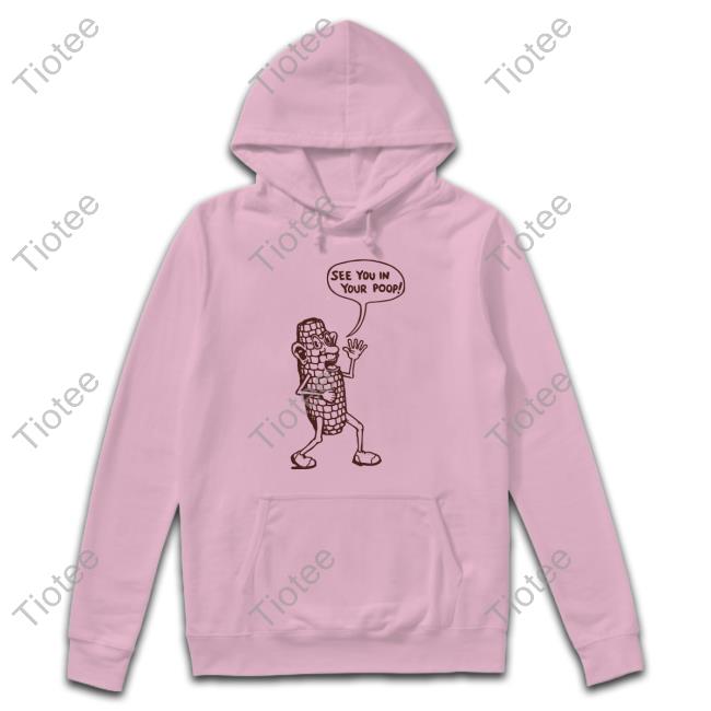 Corn See You In Your Poop Hoodie Weird Thrift Store Shirts
