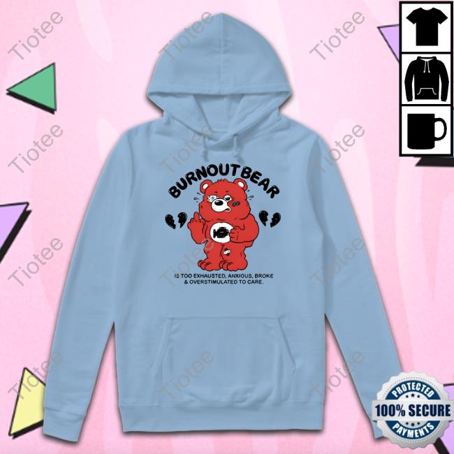 Rawpaw Burnout Bear Is Too Exhausted Anxious Broke And Overstimulated To Care Sweatshirt