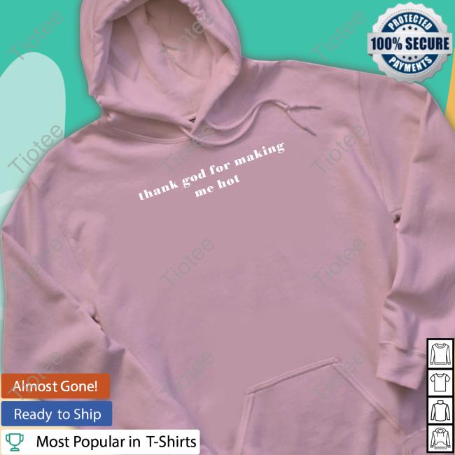 Loeybug Thank God For Making Me Hot Shirt