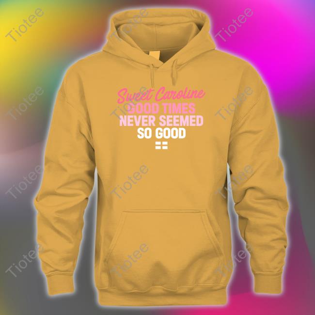 Sweet Caroline Good Times Never Seemed So Good T Shirt