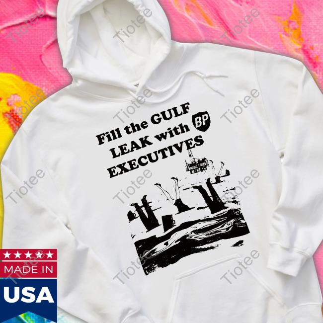 Fill The Gulf Leak With Executives T Shirt