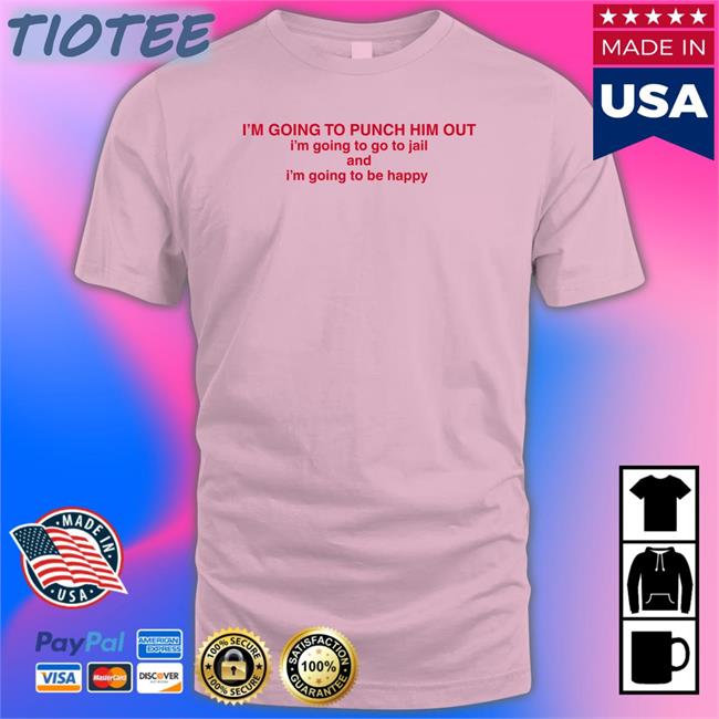 I'm Going To Punch Him Out I'm Going To Go To Jail And I'm Going To Be Happy Hoodie Nancy Pelosi
