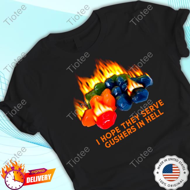 Official I Hope They Serve Gushers In Hell T Shirt
