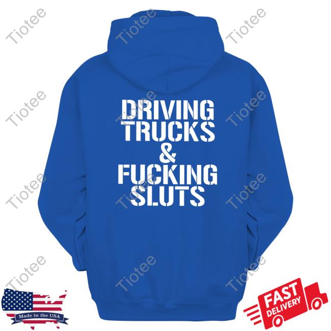 Driving Trucks Fucking Sluts Shirt