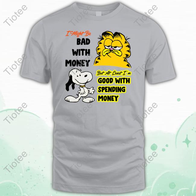 Bosssdog I Might Be Bad With Money But At Least I'm Good With Spending Money Hoodie Bosssdog Store I Might Be Bad With Money But At Least I'm Good With Spending Money Tee