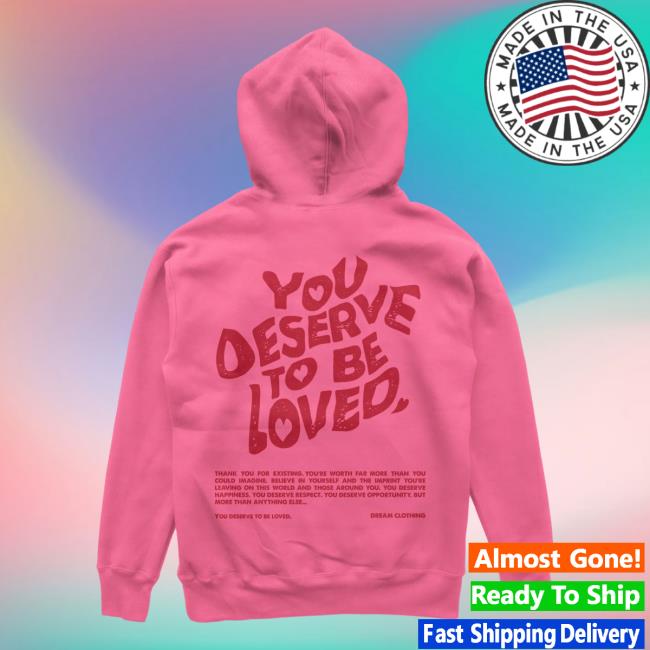 Official Dream Clothing HQ You Deserve To Be Loved Valentines Sweatshirt