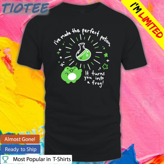 I've Made The Perfect Potion It Turns You Into A Frog Sweatshirt
