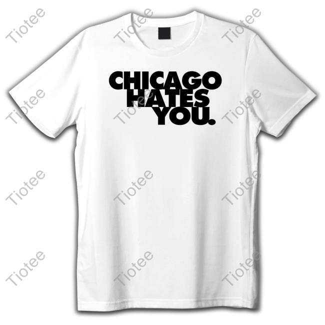 Chicago Hates You T Shirts