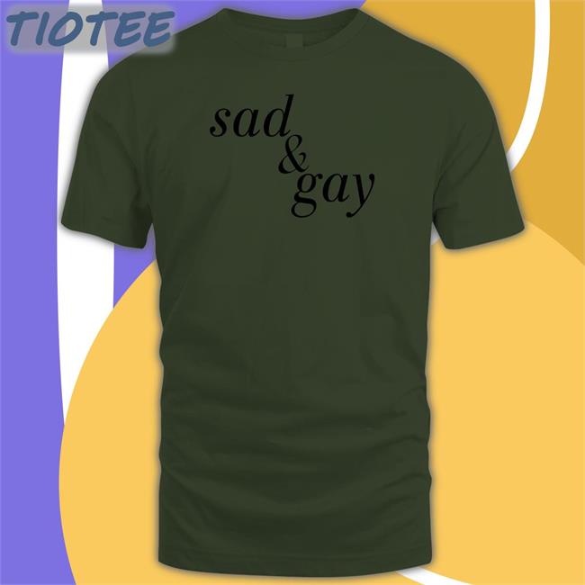 Shirts That Go Hard Sad & Gay Shirt