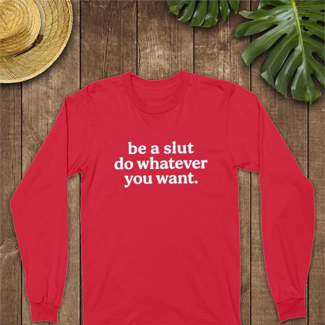 Be A Slut Do Whatever You Want Tee