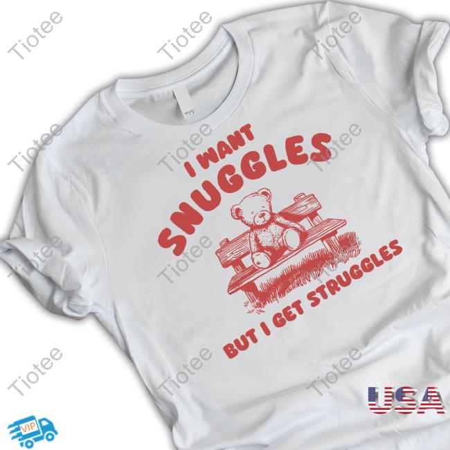 Silly City I Want Snuggles But I Get Struggles Bear Tees