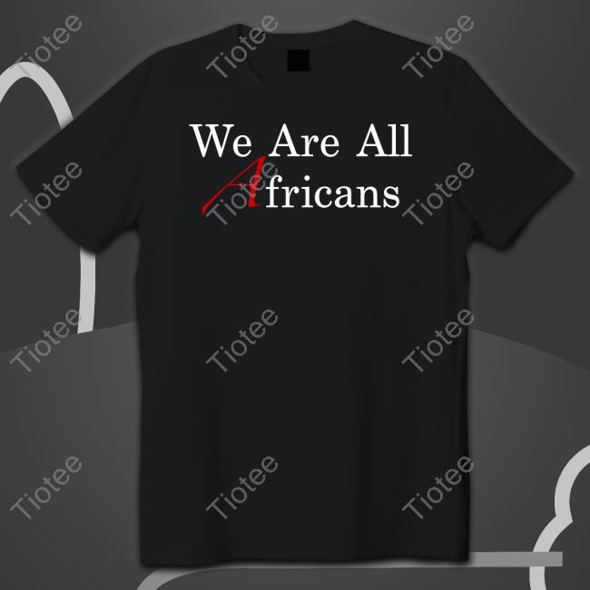 We Are All Africans T Shirt