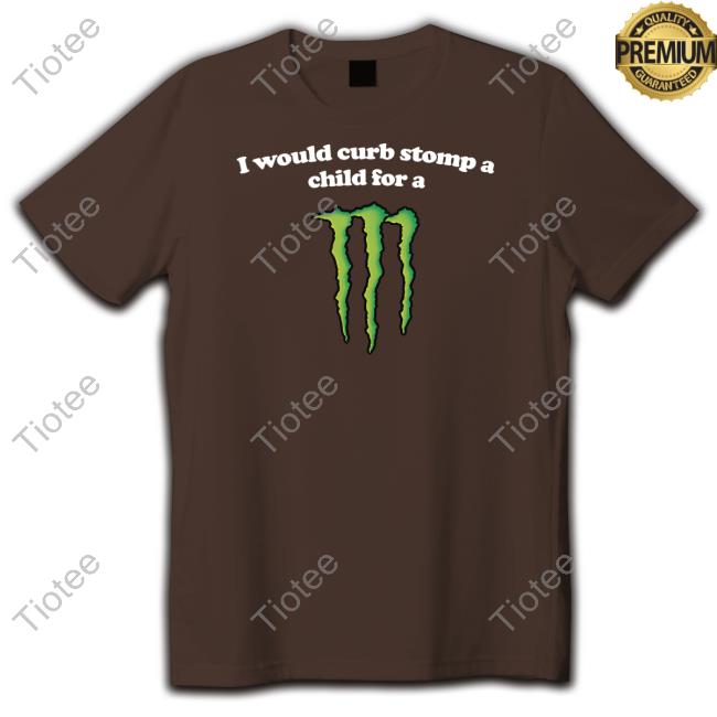 I Would Curb Stomp A Child For A Monster Long Sleeve T Shirt