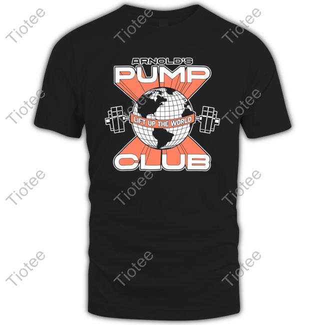 Official Arnold Spump Club Shop Arnold's Pump Club Lift Up The World Shirt Arnold Schwarzenegger