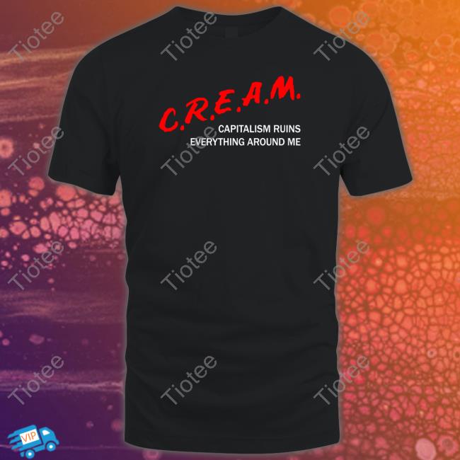 Shirts That Go Hard C.R.E.A.M Capitalism Ruins Everything Around Me Long Sleeve Shirt