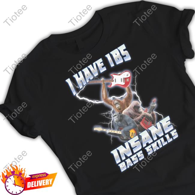 Gotfunnymerch I Have Ibs Insane Bass Skills Shirt, T Shirt, Hoodie, Sweater, Long Sleeve T-Shirt And Tank Top