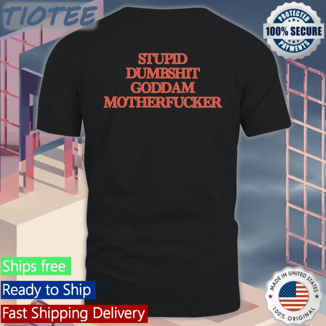 Grady Brannan Stupid Dumbshit Goddam Motherfucker Tee Shirt