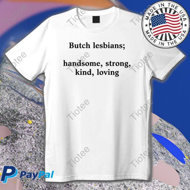 Butch Lesbians Handsome Strong Kind Loving Shirts