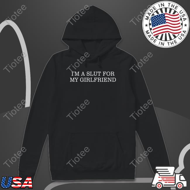 I'm A Slut For My Girlfriend Tee Shirt