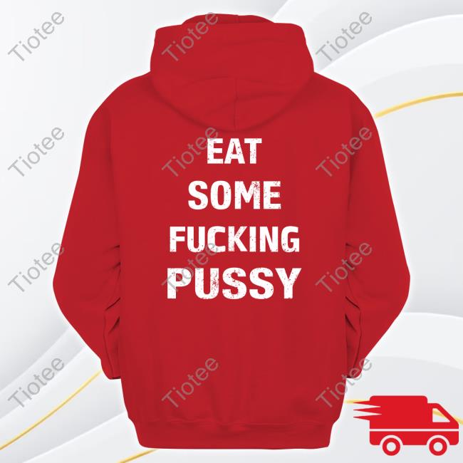 Official Eat Some Fucking Pussy Shirt, T Shirt, Hoodie, Sweater, Long Sleeve T-Shirt And Tank Top