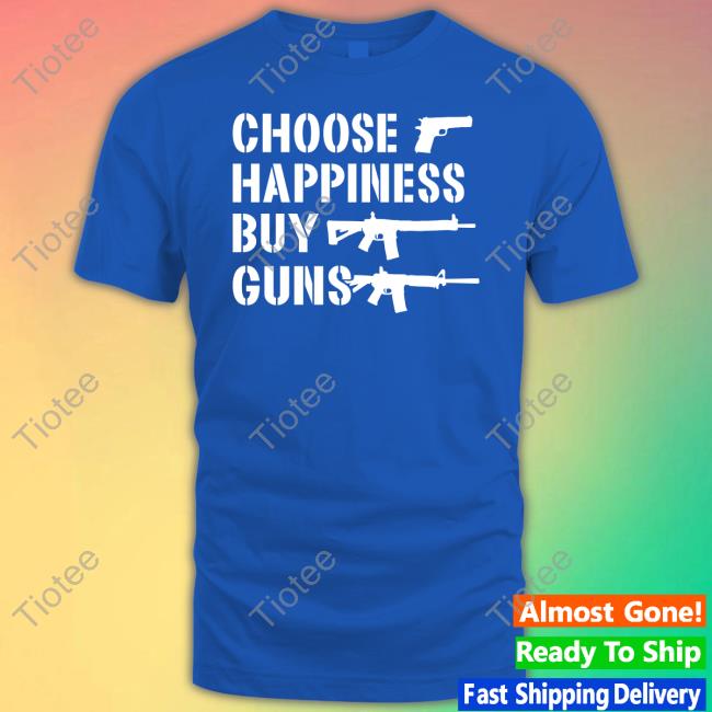 Choose Happiness Buy Guns Tee Shirt