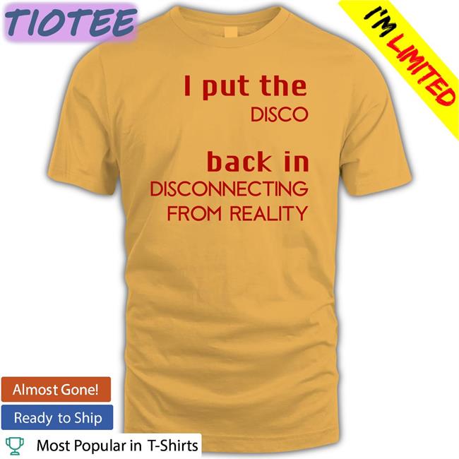 Ilysmih Shirts That Go Hard I Put The Disco Back In Disconnecting From Reality Shirt
