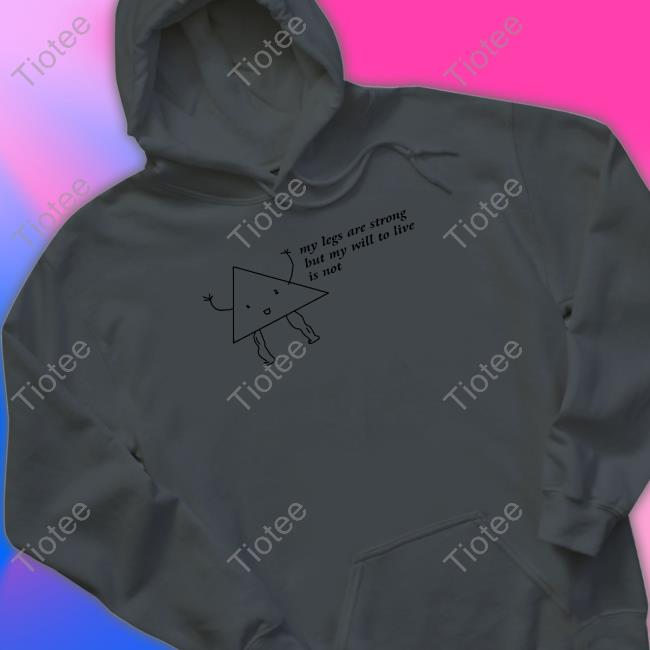 My Legs Are Strong But My Will To Live Is Not Long Sleeve Shitheadsteve Merch