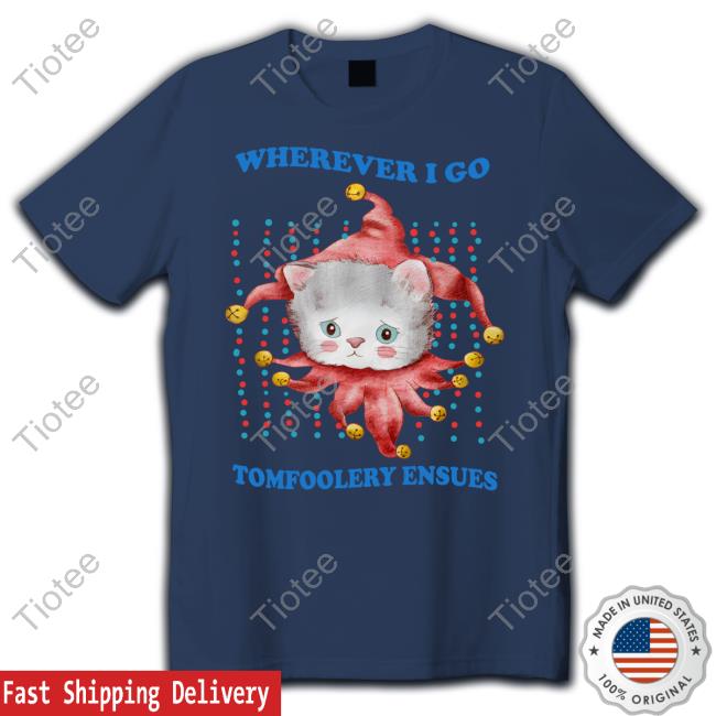 Justinsshirtstore Wherever I Go Tomfoolery Ensues Sweatshirt