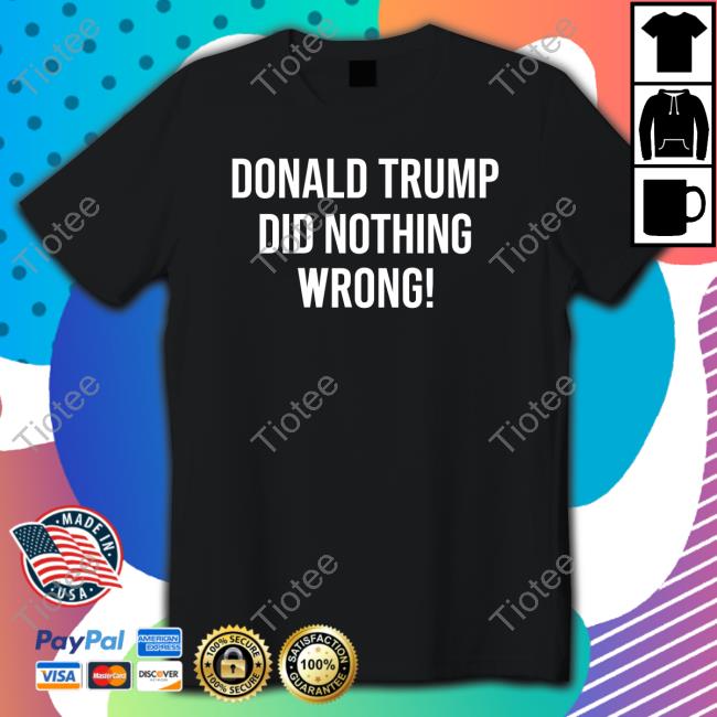 Loomered Donald Trump Did Nothing Wrong T Shirt