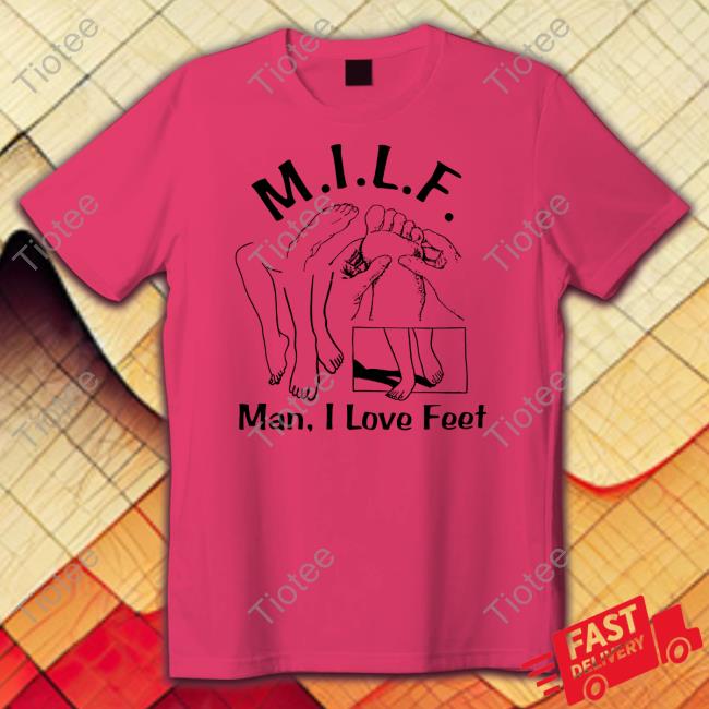 Shirts That Go Hard Milf (Man I Love Feet) Tee Shirtsthatgohard