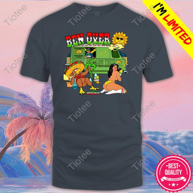Official That Mexican Ot Ben Over T-Shirt