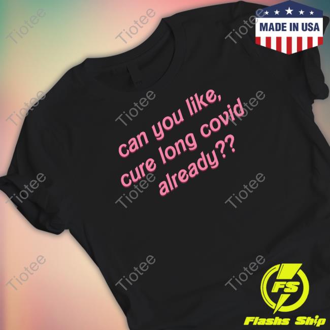 Official Can You Like Cure Long Covid Already Tee