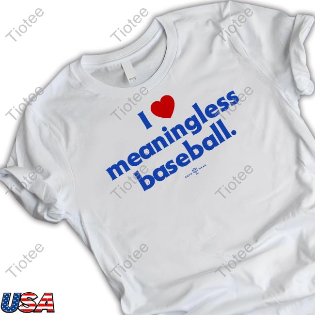 I Love Meaningless Baseball Shirt