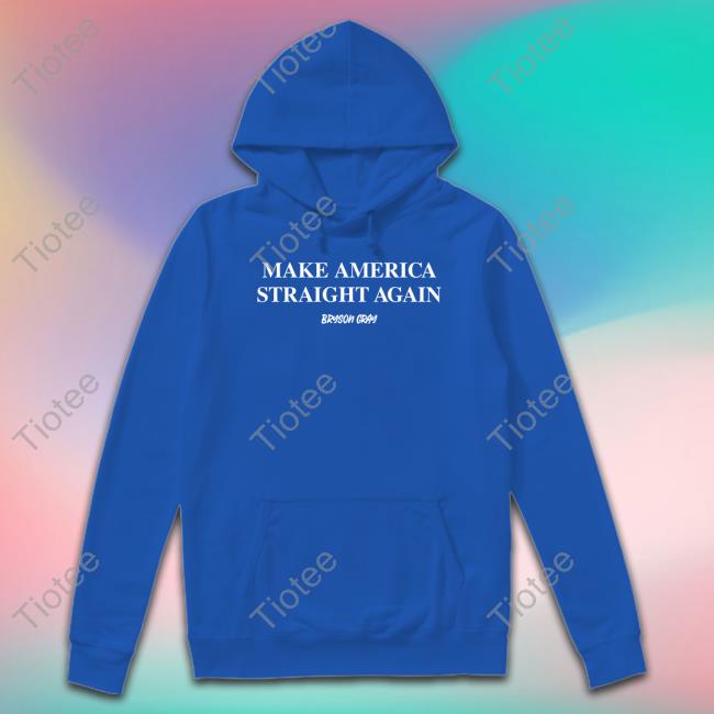 Bryson Gray Make America Straight Again Hooded Sweatshirt