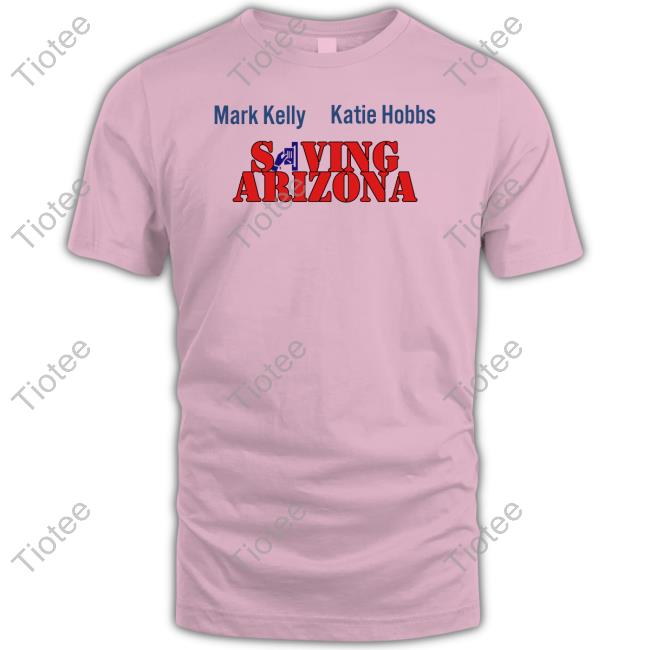Wearingitwell Merch Mark Kelly Katie Hobbs Saving Arizona Shirt