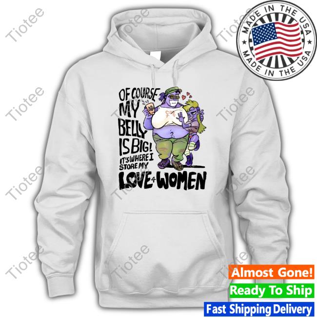 8Enn1zone Of Course My Belly Is Big It's Where I Store My Kive 4 Women Shirt