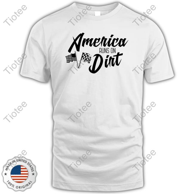 America Runs On Dirt Tee Shirt