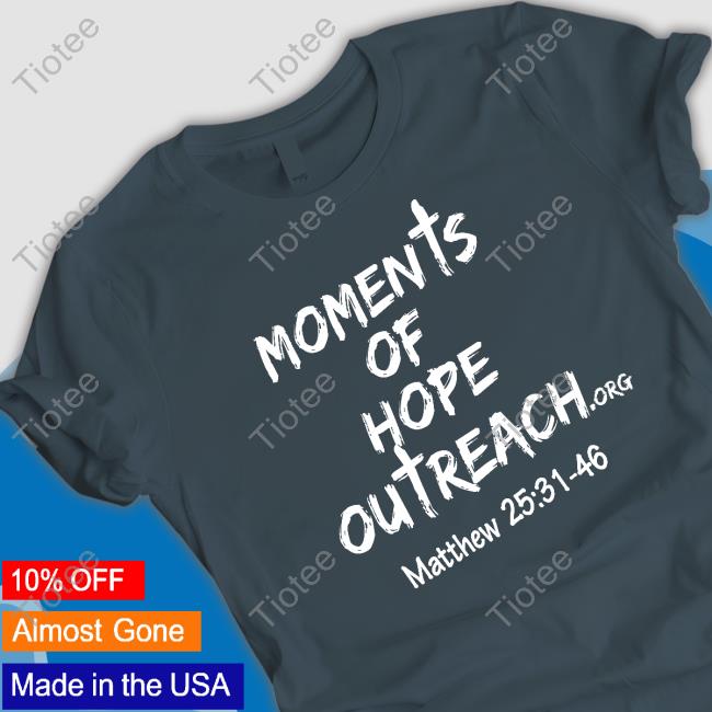 Moments Of Hope Outreach Matthew 25 31 48 Shirt