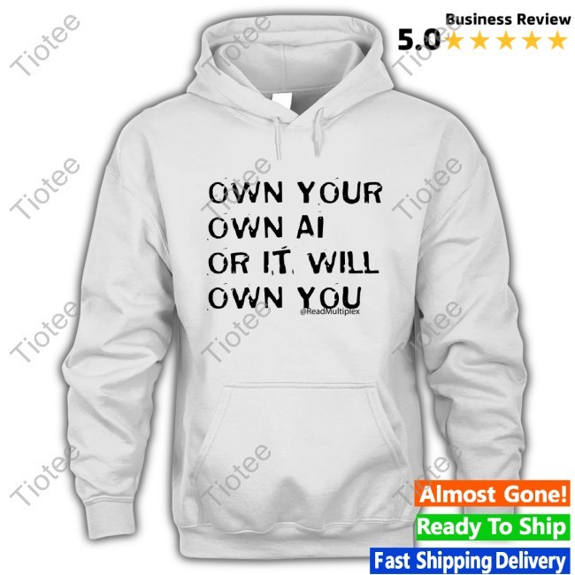 Own Your Own Ai Or It Will Own You New Shirt