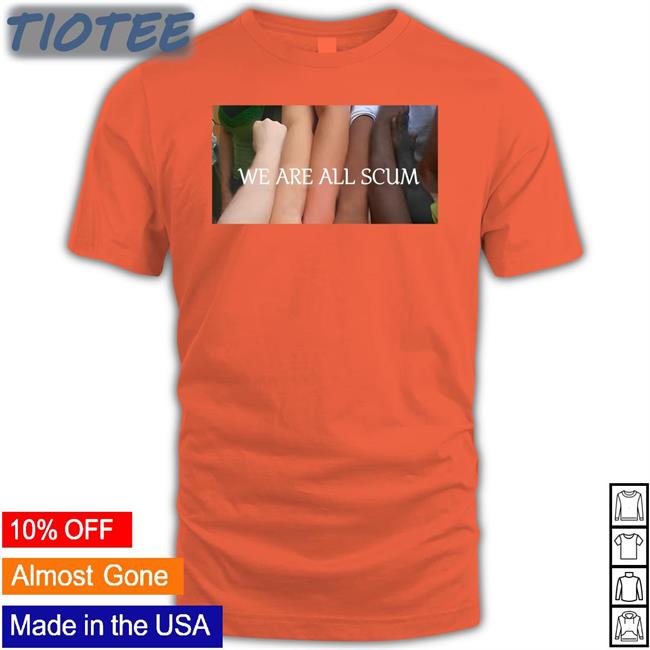 We Are All Scum T Shirt