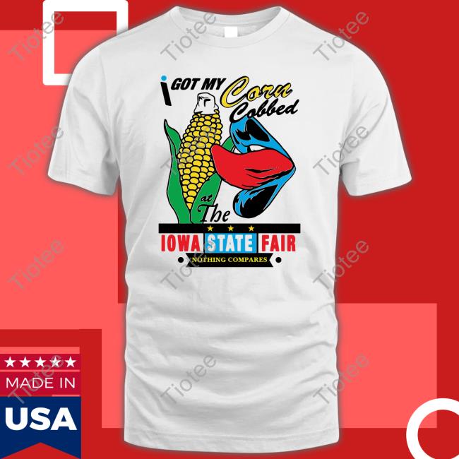 Official I Got My Corn Cobbed At The Iowa State Fair T Shirt