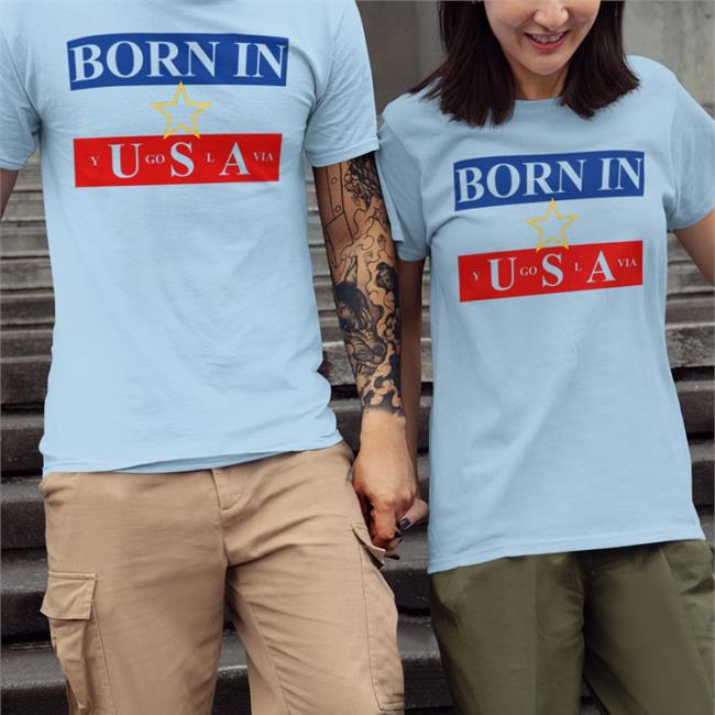 Shirts That Go Hard Born In Yugoslavia T Shirt Yugoslavia